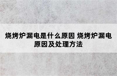 烧烤炉漏电是什么原因 烧烤炉漏电原因及处理方法